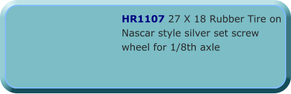 HR1107 27 X 18 Rubber Tire on Nascar style silver set screw wheel for 1/8th axle