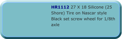 HR1112 27 X 18 Silicone (25 Shore) Tire on Nascar style Black set screw wheel for 1/8th axle