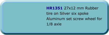 HR1351 27x12 mm Rubber tire on Silver six spoke Aluminum set screw wheel for 1/8 axle