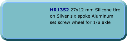 HR1352 27x12 mm Silicone tire on Silver six spoke Aluminum set screw wheel for 1/8 axle