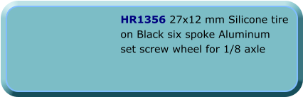 HR1356 27x12 mm Silicone tire on Black six spoke Aluminum set screw wheel for 1/8 axle