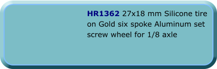 HR1362 27x18 mm Silicone tire on Gold six spoke Aluminum set screw wheel for 1/8 axle